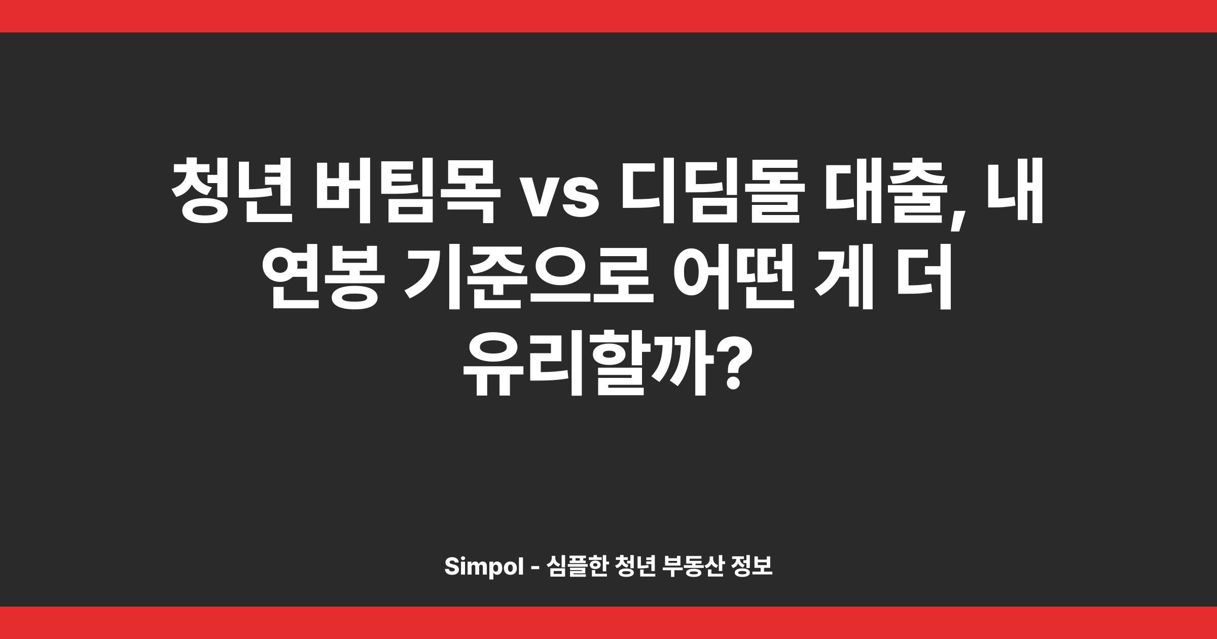 청년 버팀목 vs 디딤돌 대출, 내 연봉 기준으로 어떤 게 더 유리할까?